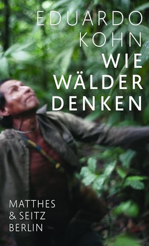 Wie Wälder denken: Eine Anthropologie jenseits des Menschlichen von Matthes & Seitz Berlin
